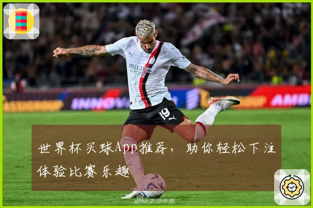世界杯买球App推荐，助你轻松下注体验比赛乐趣