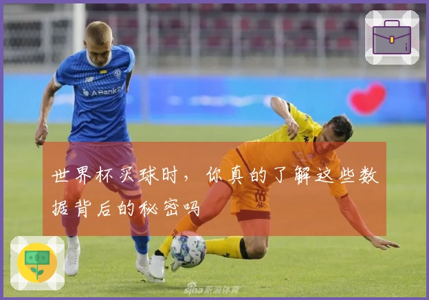 世界杯买球时,你真的了解这些数据背后的秘密吗