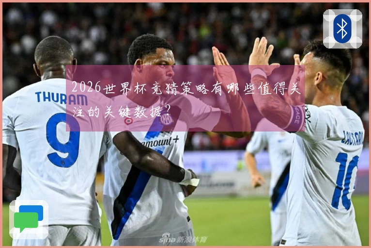 2026世界杯竞猜策略有哪些值得关注的关键数据？